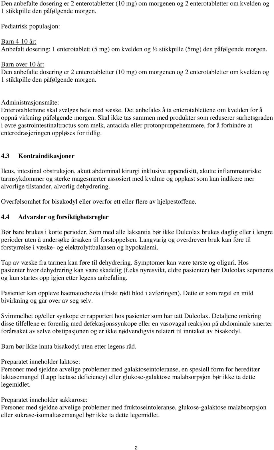 Barn over 10 år:  Administrasjonsmåte: Enterotablettene skal svelges hele med væske. Det anbefales å ta enterotablettene om kvelden for å oppnå virkning påfølgende morgen.