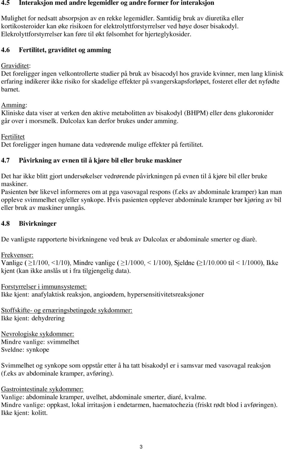 6 Fertilitet, graviditet og amming Graviditet: Det foreligger ingen velkontrollerte studier på bruk av bisacodyl hos gravide kvinner, men lang klinisk erfaring indikerer ikke risiko for skadelige