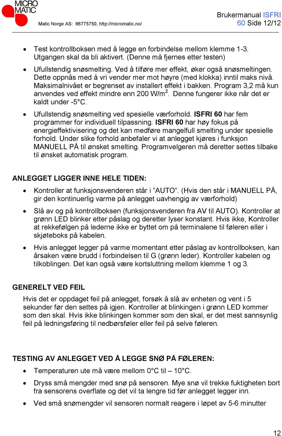 Program 3,2 må kun anvendes ved effekt mindre enn 200 W/m 2. Denne fungerer ikke når det er kaldt under -5 C. Ufullstendig snøsmelting ved spesielle værforhold.