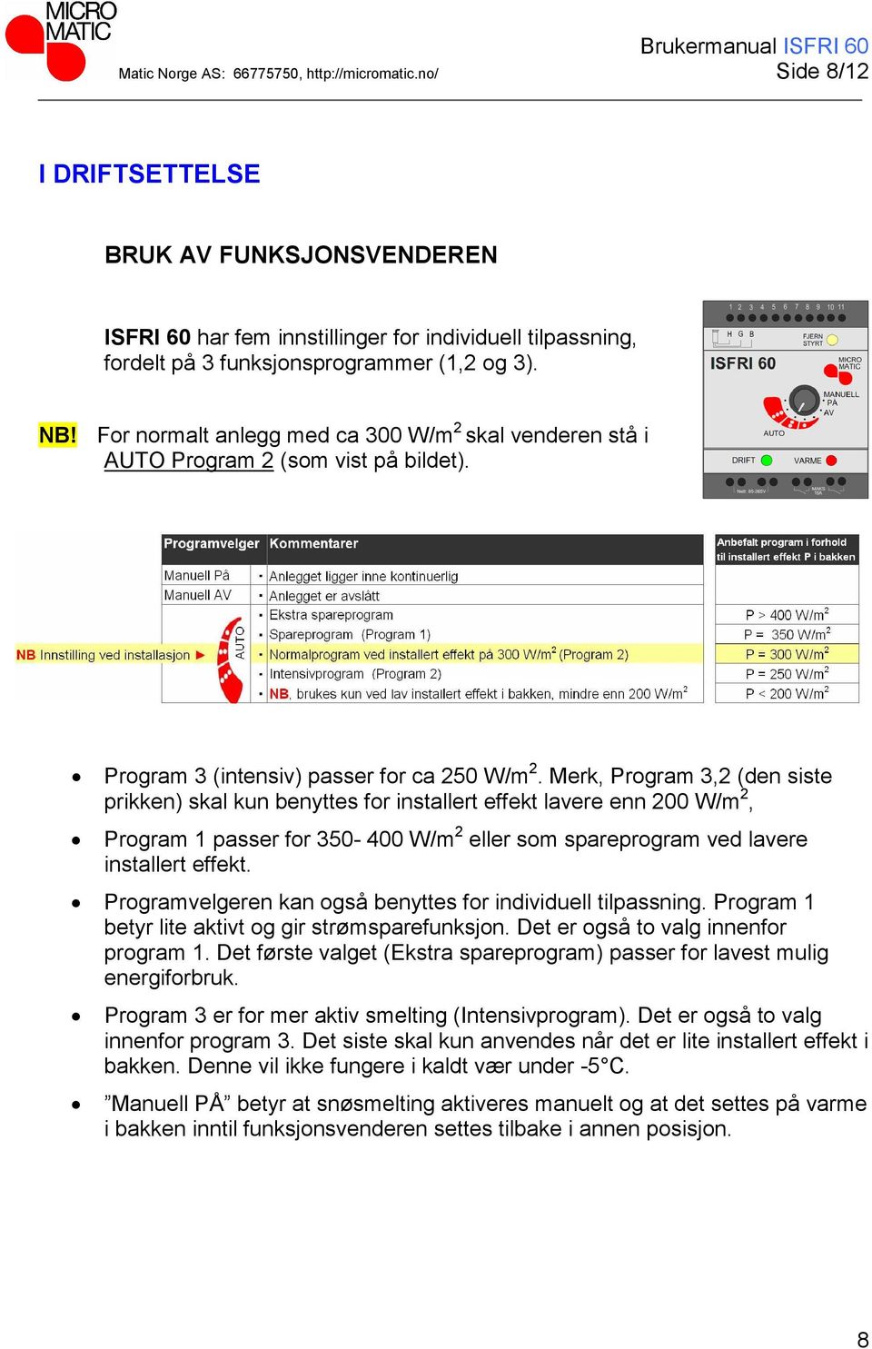 Merk, Program 3,2 (den siste prikken) skal kun benyttes for installert effekt lavere enn 200 W/m 2, Program 1 passer for 350-400 W/m 2 eller som spareprogram ved lavere installert effekt.