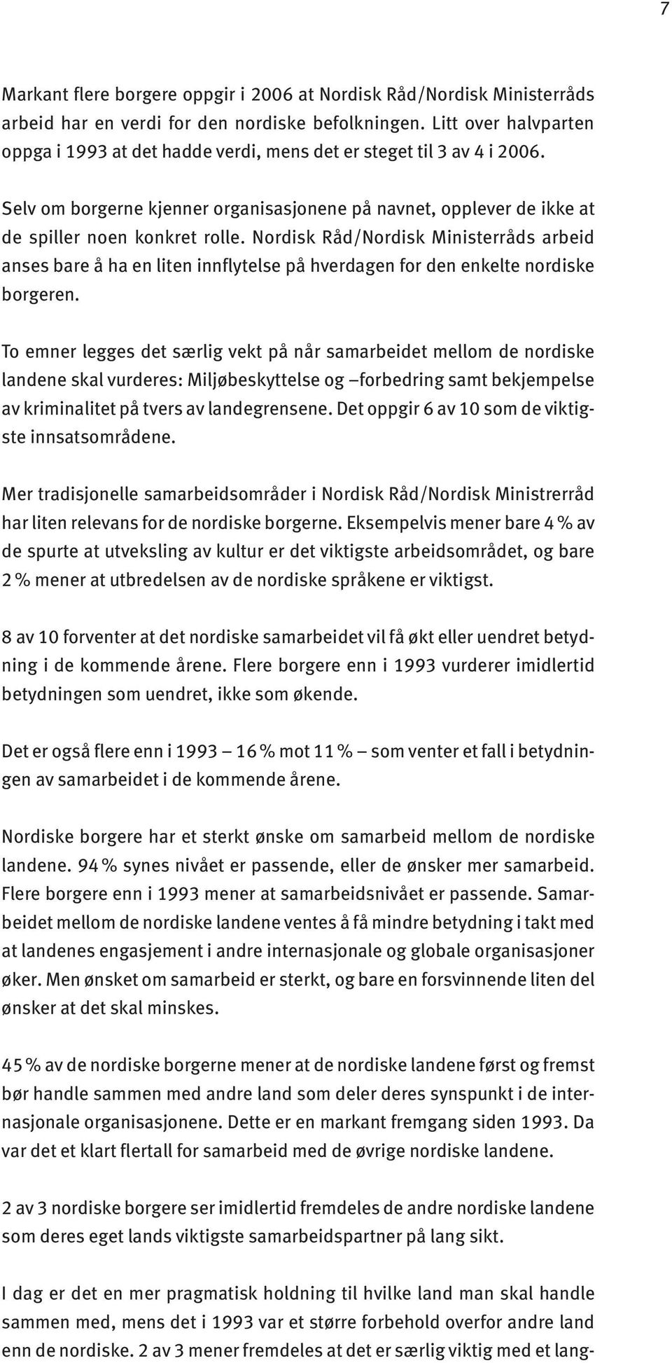 Nordisk Råd/Nordisk Ministerråds arbeid anses bare å ha en liten innflytelse på hverdagen for den enkelte nordiske borgeren.