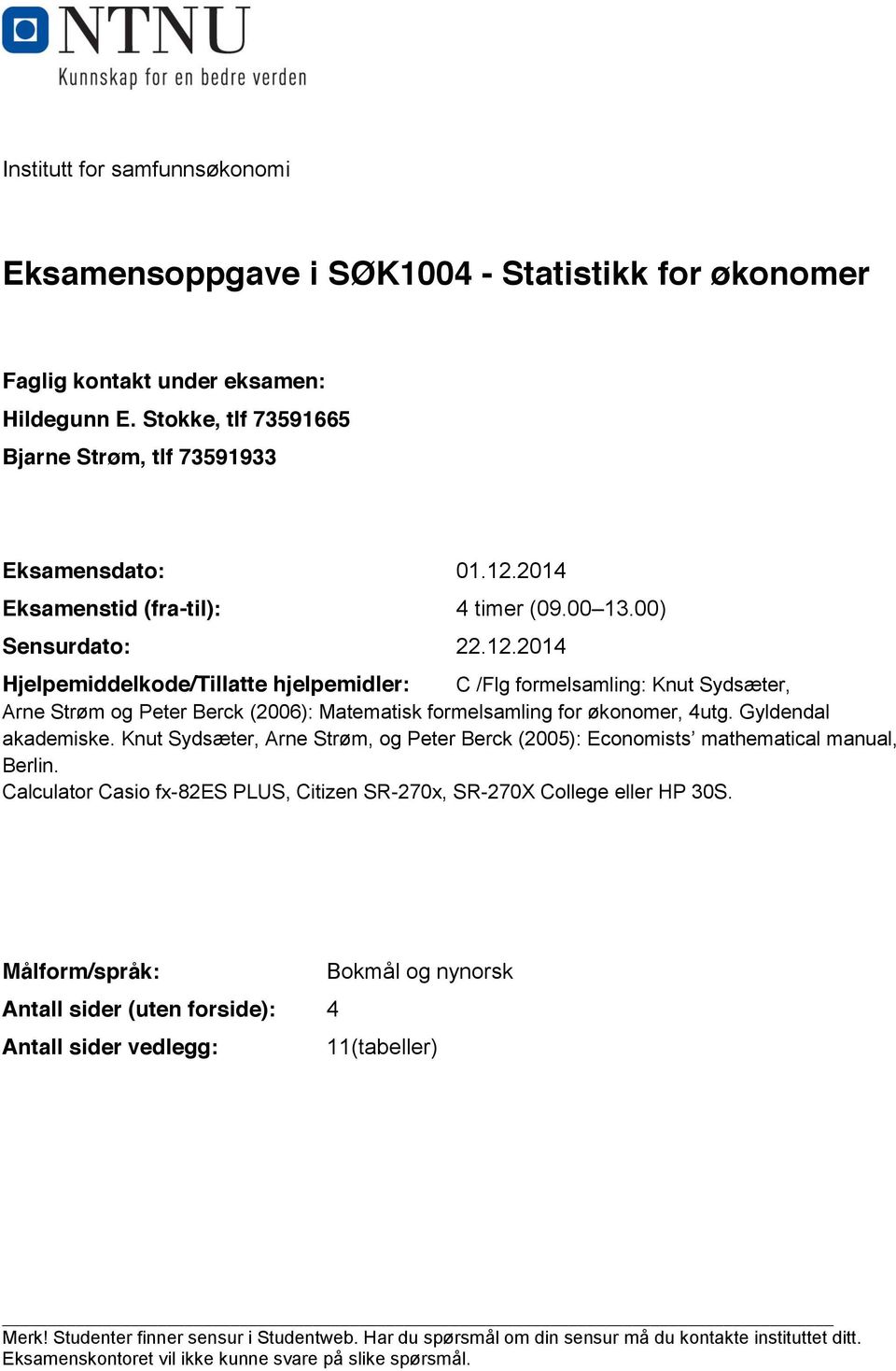 2014 Hjelpemiddelkode/Tillatte hjelpemidler: C /Flg formelsamling: Knut Sydsæter, Arne Strøm og Peter Berck (2006): Matematisk formelsamling for økonomer, 4utg. Gyldendal akademiske.