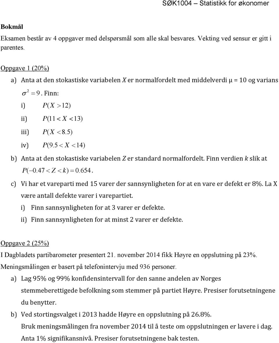 5 X 14) b) Anta at den stokastiske variabelen Z er standard normalfordelt. Finn verdien k slik at P( 0.47 Z k) 0.654.