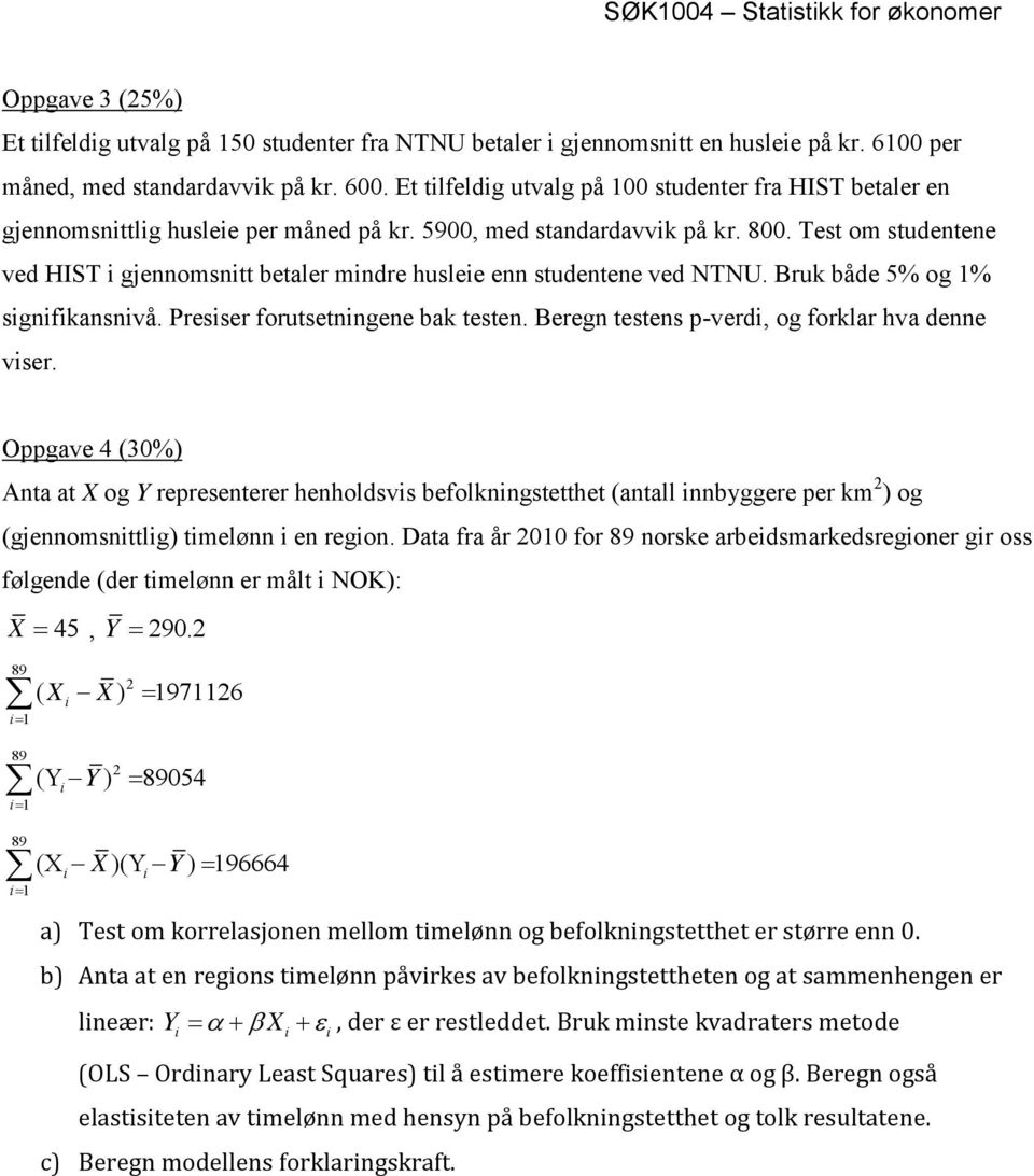 Test om studentene ved HIST i gjennomsnitt betaler mindre husleie enn studentene ved NTNU. Bruk både 5% og 1% signifikansnivå. Presiser forutsetningene bak testen.