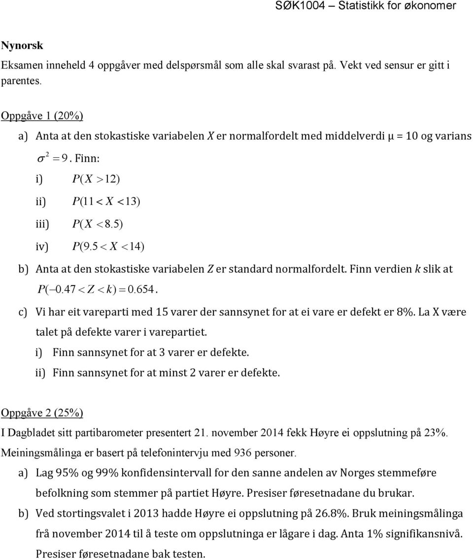 5 X 14) b) Anta at den stokastiske variabelen Z er standard normalfordelt. Finn verdien k slik at P( 0.47 Z k) 0.654. c) Vi har eit vareparti med 15 varer der sannsynet for at ei vare er defekt er 8%.