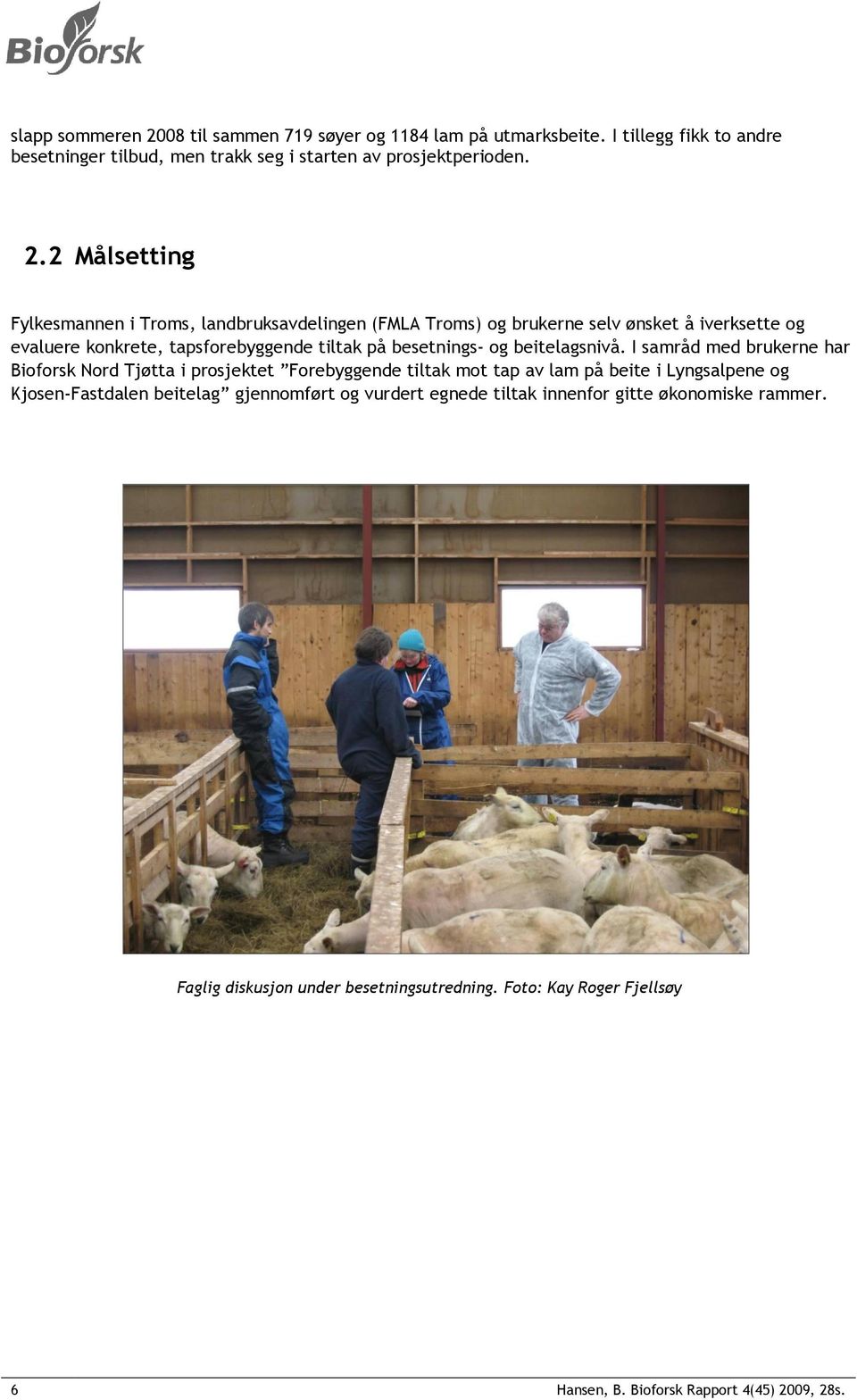 2 Målsetting Fylkesmannen i Troms, landbruksavdelingen (FMLA Troms) og brukerne selv ønsket å iverksette og evaluere konkrete, tapsforebyggende tiltak på besetnings- og