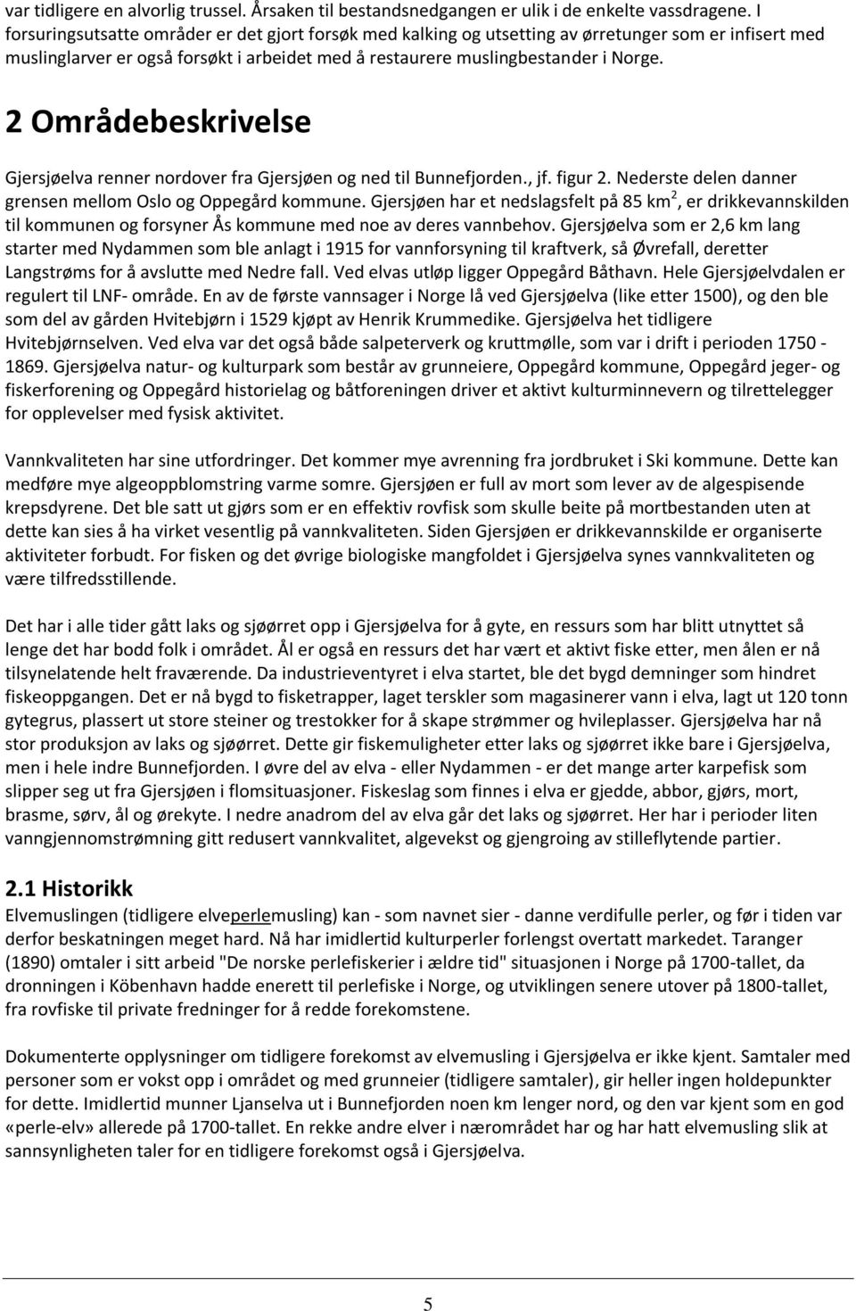 2 Områdebeskrivelse Gjersjøelva renner nordover fra Gjersjøen og ned til Bunnefjorden., jf. figur 2. Nederste delen danner grensen mellom Oslo og Oppegård kommune.