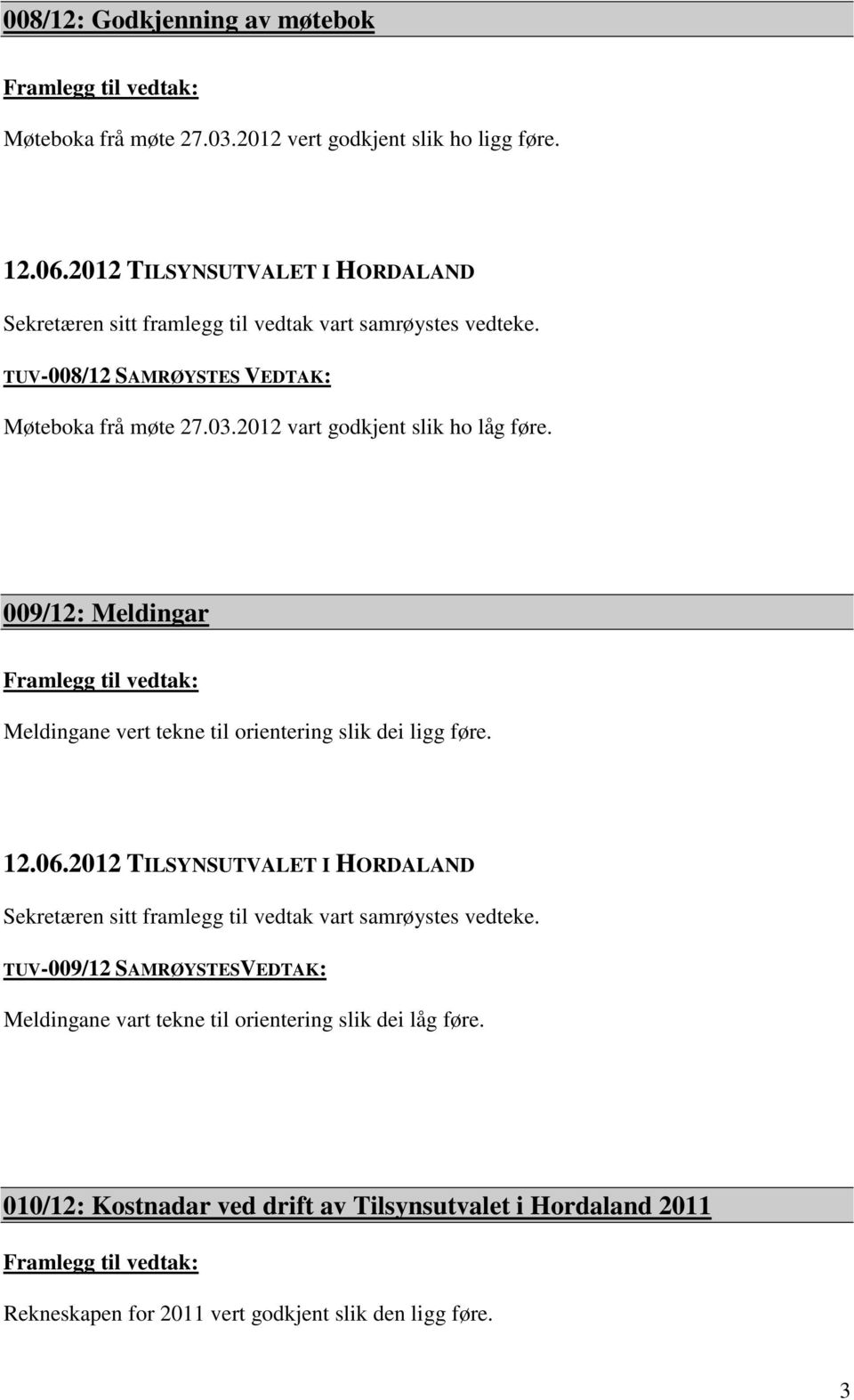 2012 vart godkjent slik ho låg føre. 009/12: Meldingar Meldingane vert tekne til orientering slik dei ligg føre.