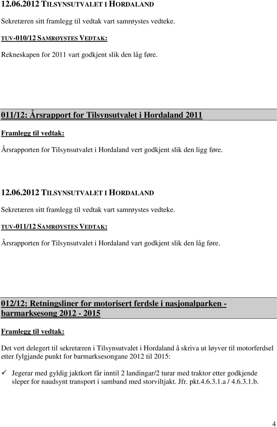 TUV-011/12 SAMRØYSTES VEDTAK: Årsrapporten for Tilsynsutvalet i Hordaland vart godkjent slik den låg føre.