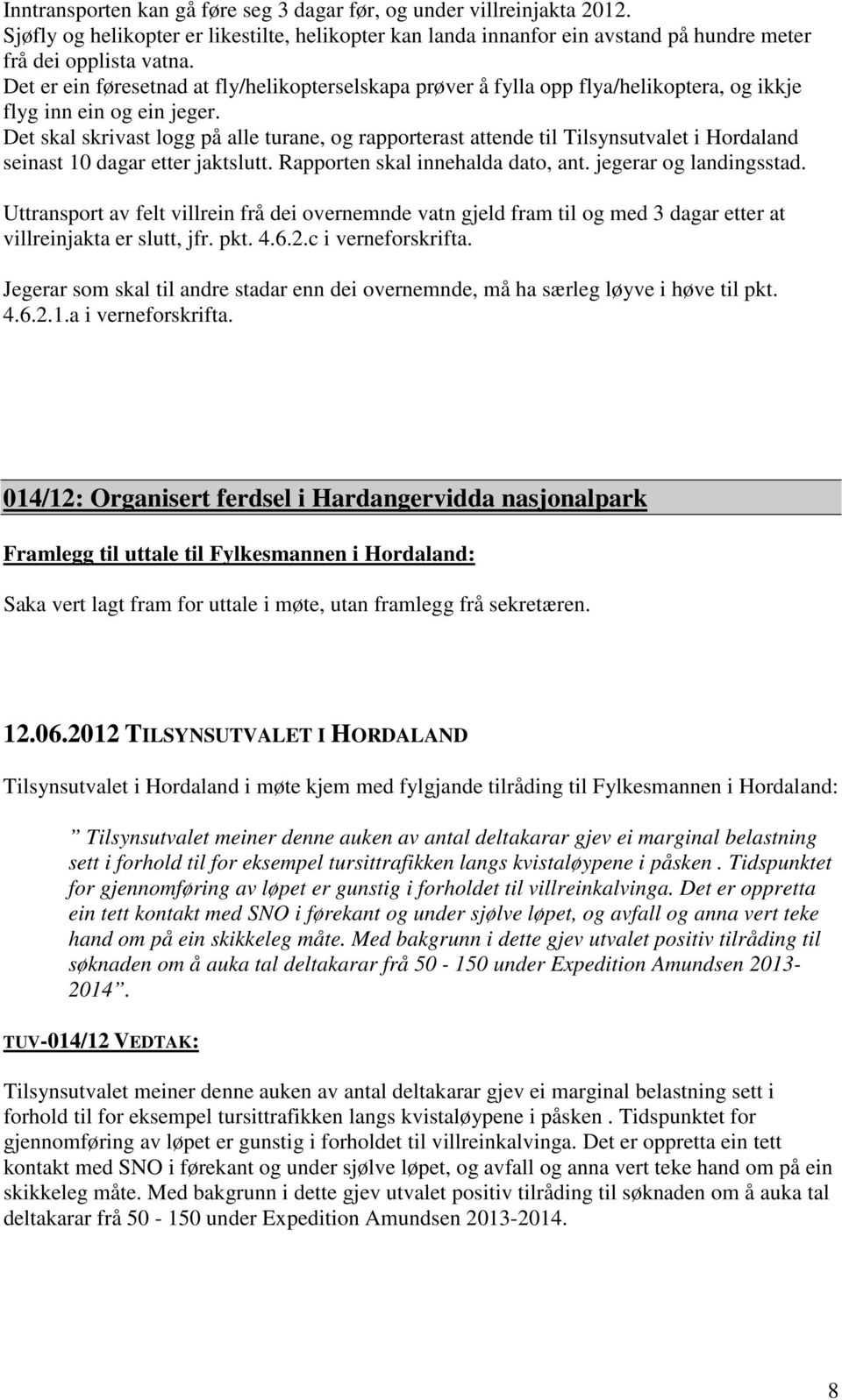 Det skal skrivast logg på alle turane, og rapporterast attende til Tilsynsutvalet i Hordaland seinast 10 dagar etter jaktslutt. Rapporten skal innehalda dato, ant. jegerar og landingsstad.