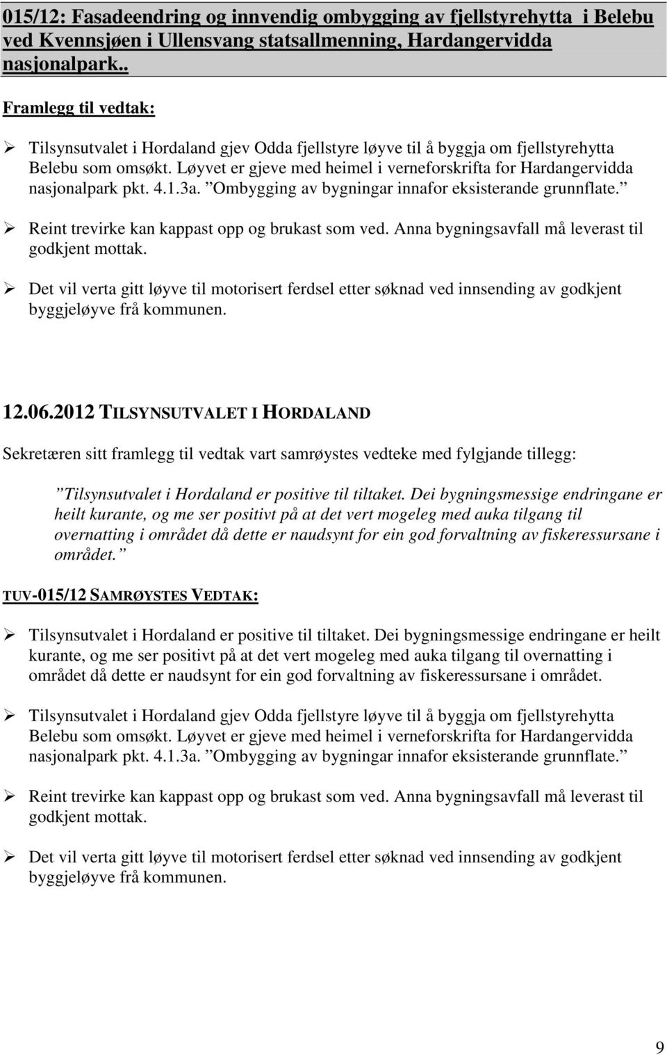 Ombygging av bygningar innafor eksisterande grunnflate. Reint trevirke kan kappast opp og brukast som ved. Anna bygningsavfall må leverast til godkjent mottak.