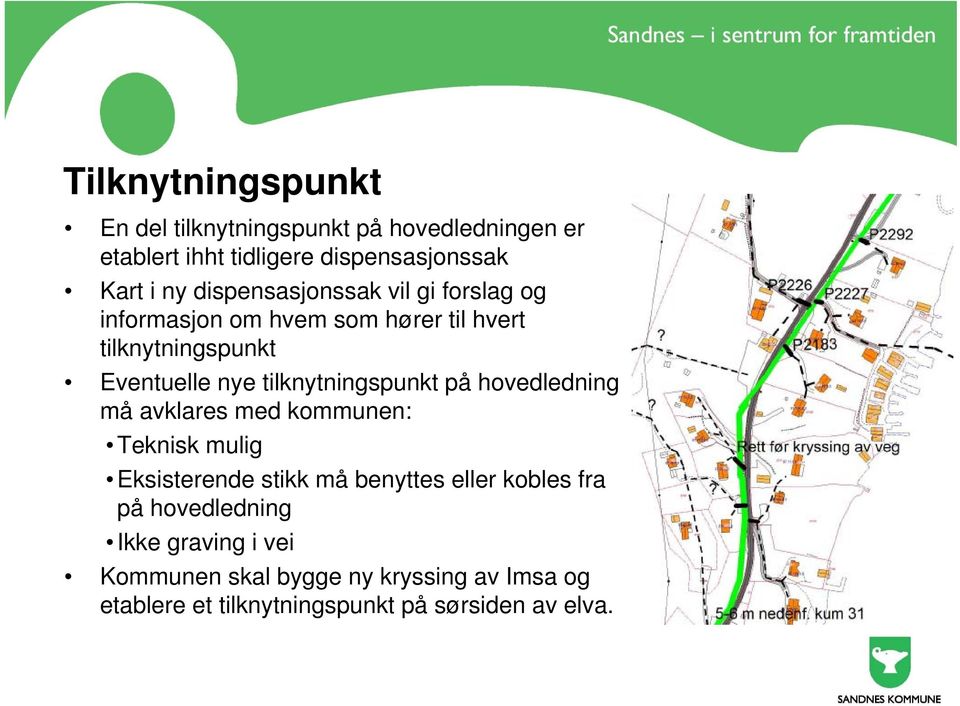 tilknytningspunkt på hovedledning må avklares med kommunen: Teknisk mulig Eksisterende stikk må benyttes eller kobles