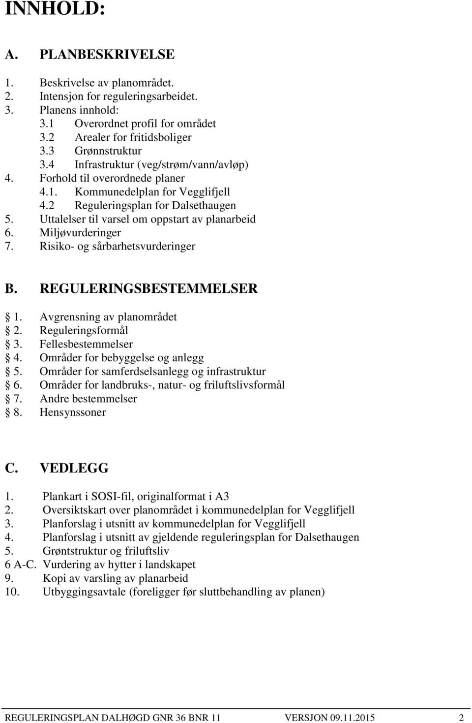 Uttalelser til varsel om oppstart av planarbeid 6. Miljøvurderinger 7. Risiko- og sårbarhetsvurderinger B. REGULERINGSBESTEMMELSER 1. Avgrensning av planområdet 2. Reguleringsformål 3.