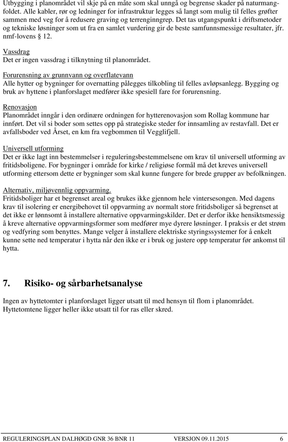 Det tas utgangspunkt i driftsmetoder og tekniske løsninger som ut fra en samlet vurdering gir de beste samfunnsmessige resultater, jfr. nmf-lovens 12.