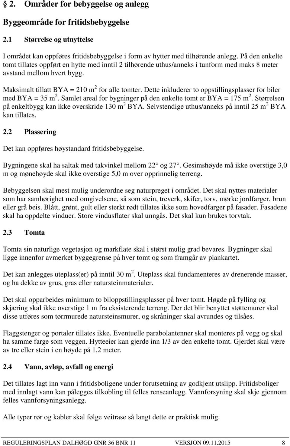 Dette inkluderer to oppstillingsplasser for biler med BYA = 35 m 2. Samlet areal for bygninger på den enkelte tomt er BYA = 175 m 2. Størrelsen på enkeltbygg kan ikke overskride 130 m 2 BYA.