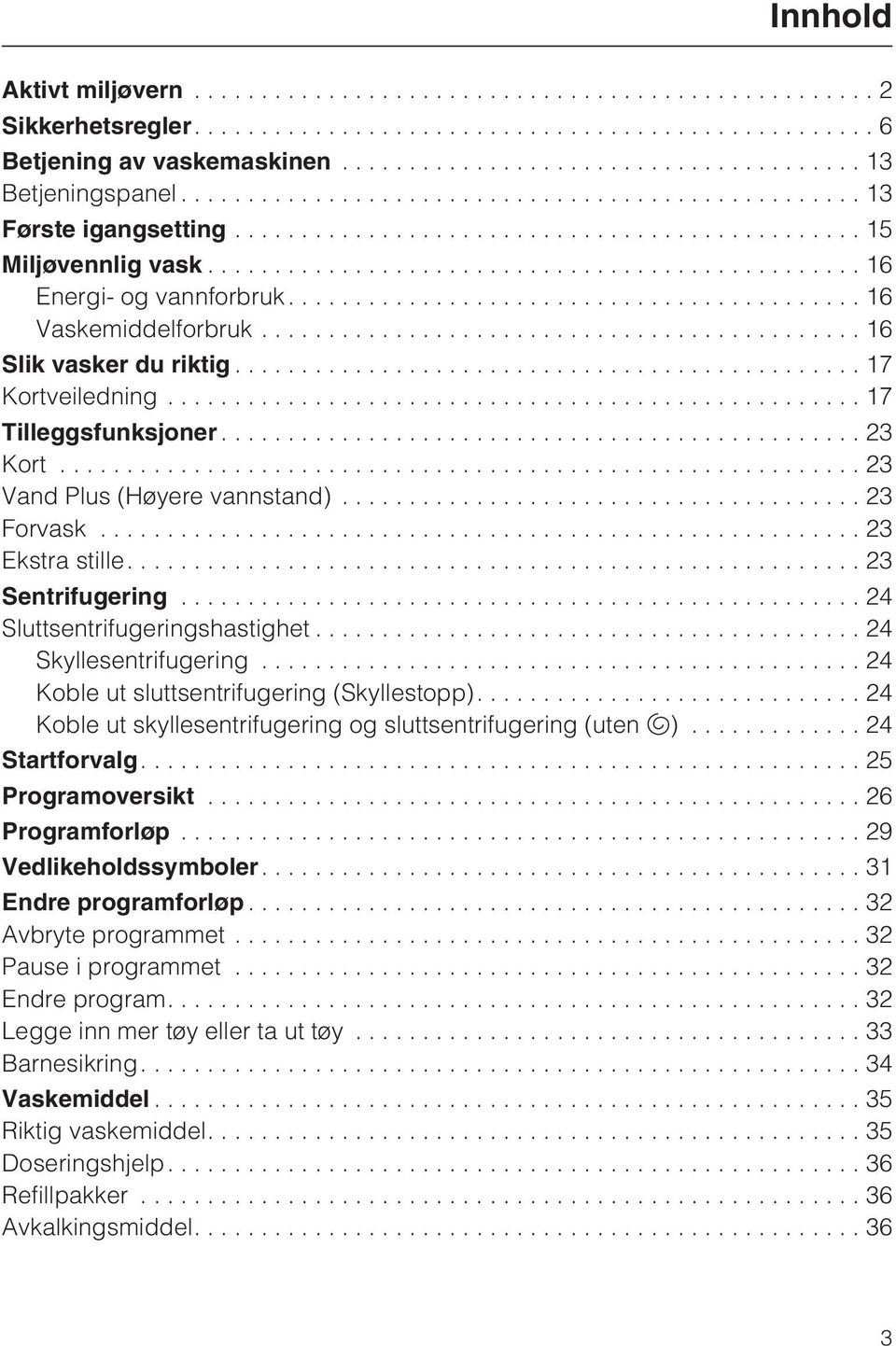 ..24 Sluttsentrifugeringshastighet...24 Skyllesentrifugering...24 Koble ut sluttsentrifugering (Skyllestopp)....24 Koble ut skyllesentrifugering og sluttsentrifugering (uten )...24 Startforvalg.