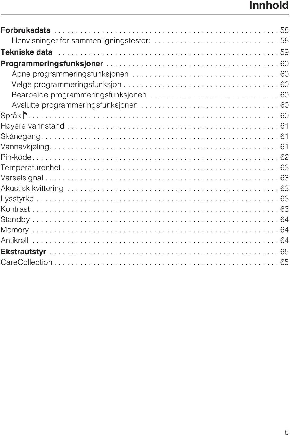 ..60 Avslutte programmeringsfunksjonen...60 Språk....60 Høyere vannstand...61 Skånegang....61 Vannavkjøling....61 Pin-kode.