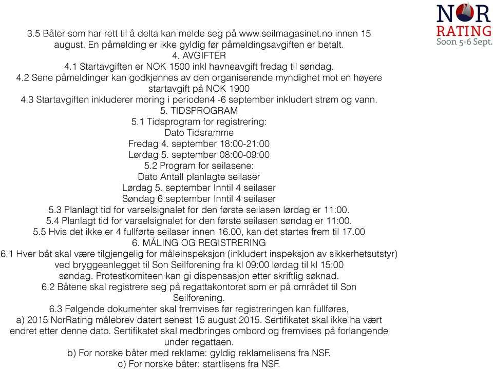 3 Startavgiften inkluderer moring i perioden4-6 september inkludert strøm og vann. 5. TIDSPROGRAM 5.1 Tidsprogram for registrering: Dato Tidsramme Fredag 4. september 18:00-21:00 Lørdag 5.