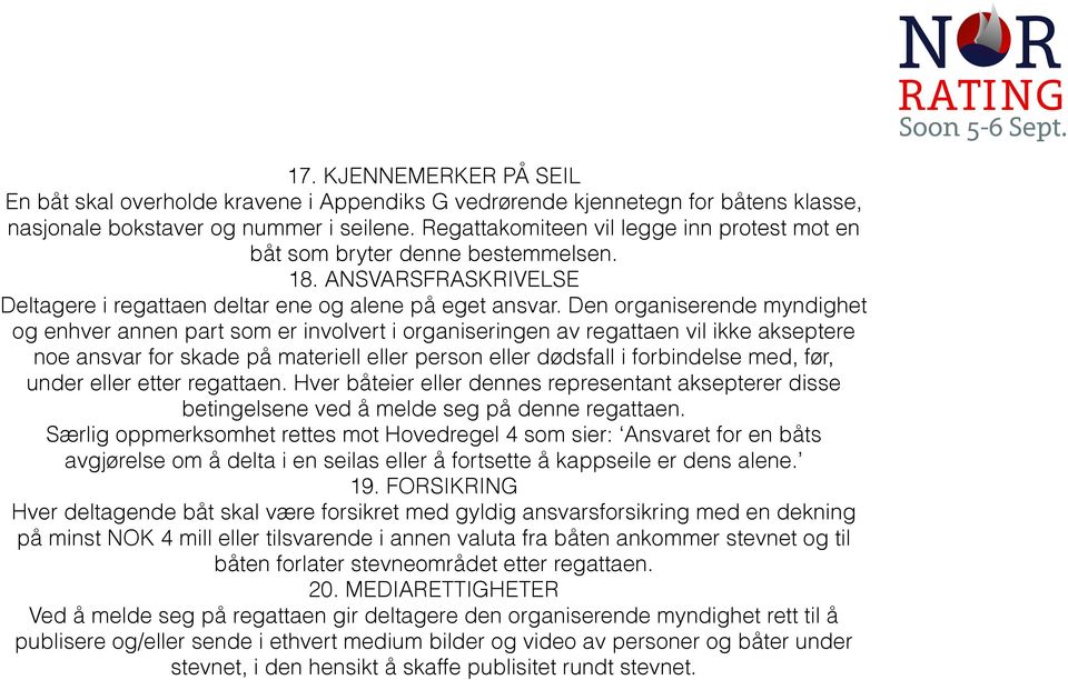 Den organiserende myndighet og enhver annen part som er involvert i organiseringen av regattaen vil ikke akseptere noe ansvar for skade på materiell eller person eller dødsfall i forbindelse med,