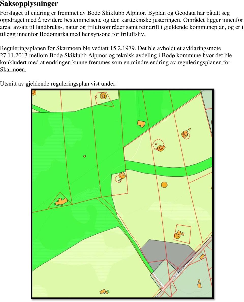 Området ligger innenfor areal avsatt til landbruks-, natur og friluftsområder samt reindrift i gjeldende kommuneplan, og er i tillegg innenfor Bodømarka med hensynsone for