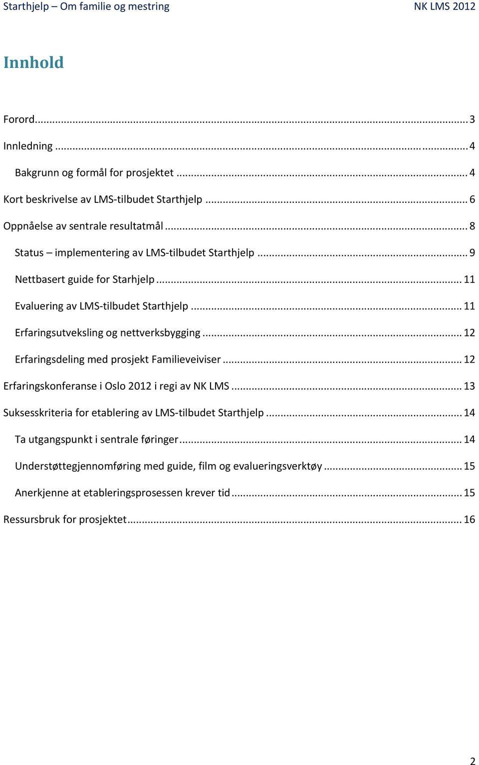 .. 12 Erfaringsdeling med prosjekt Familieveiviser... 12 Erfaringskonferanse i Oslo 2012 i regi av NK LMS... 13 Suksesskriteria for etablering av LMS tilbudet Starthjelp.