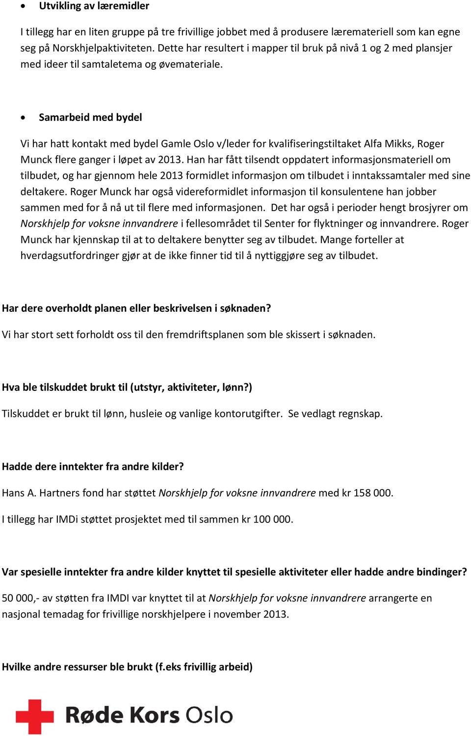 Samarbeid med bydel Vi har hatt kontakt med bydel Gamle Oslo v/leder for kvalifiseringstiltaket Alfa Mikks, Roger Munck flere ganger i løpet av 2013.