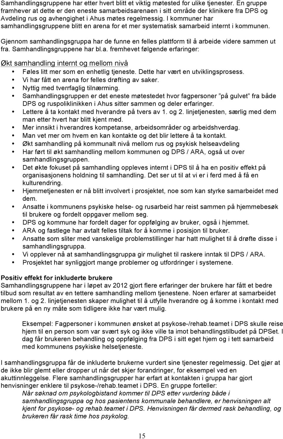 I kommuner har samhandlingsgruppene blitt en arena for et mer systematisk samarbeid internt i kommunen. Gjennom samhandlingsgruppa har de funne en felles plattform til å arbeide videre sammen ut fra.