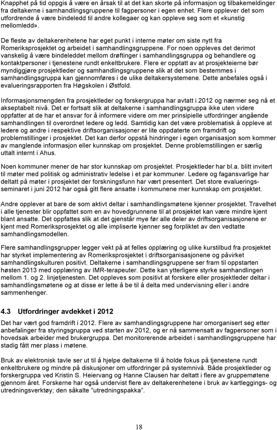 De fleste av deltakerenhetene har eget punkt i interne møter om siste nytt fra Romeriksprosjektet og arbeidet i samhandlingsgruppene.