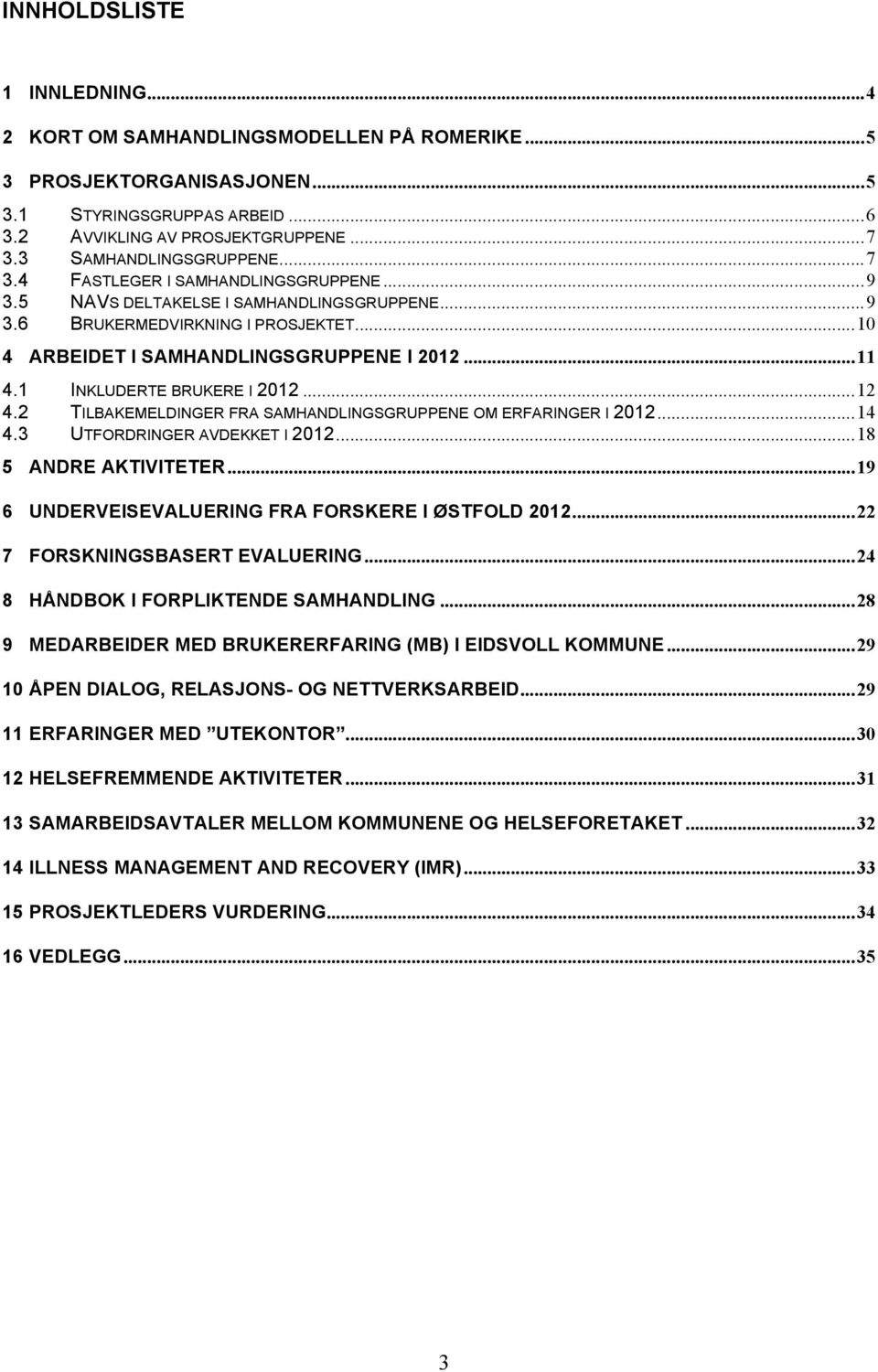 .. 11 4.1 INKLUDERTE BRUKERE I 2012... 12 4.2 TILBAKEMELDINGER FRA SAMHANDLINGSGRUPPENE OM ERFARINGER I 2012... 14 4.3 UTFORDRINGER AVDEKKET I 2012... 18 5 ANDRE AKTIVITETER.