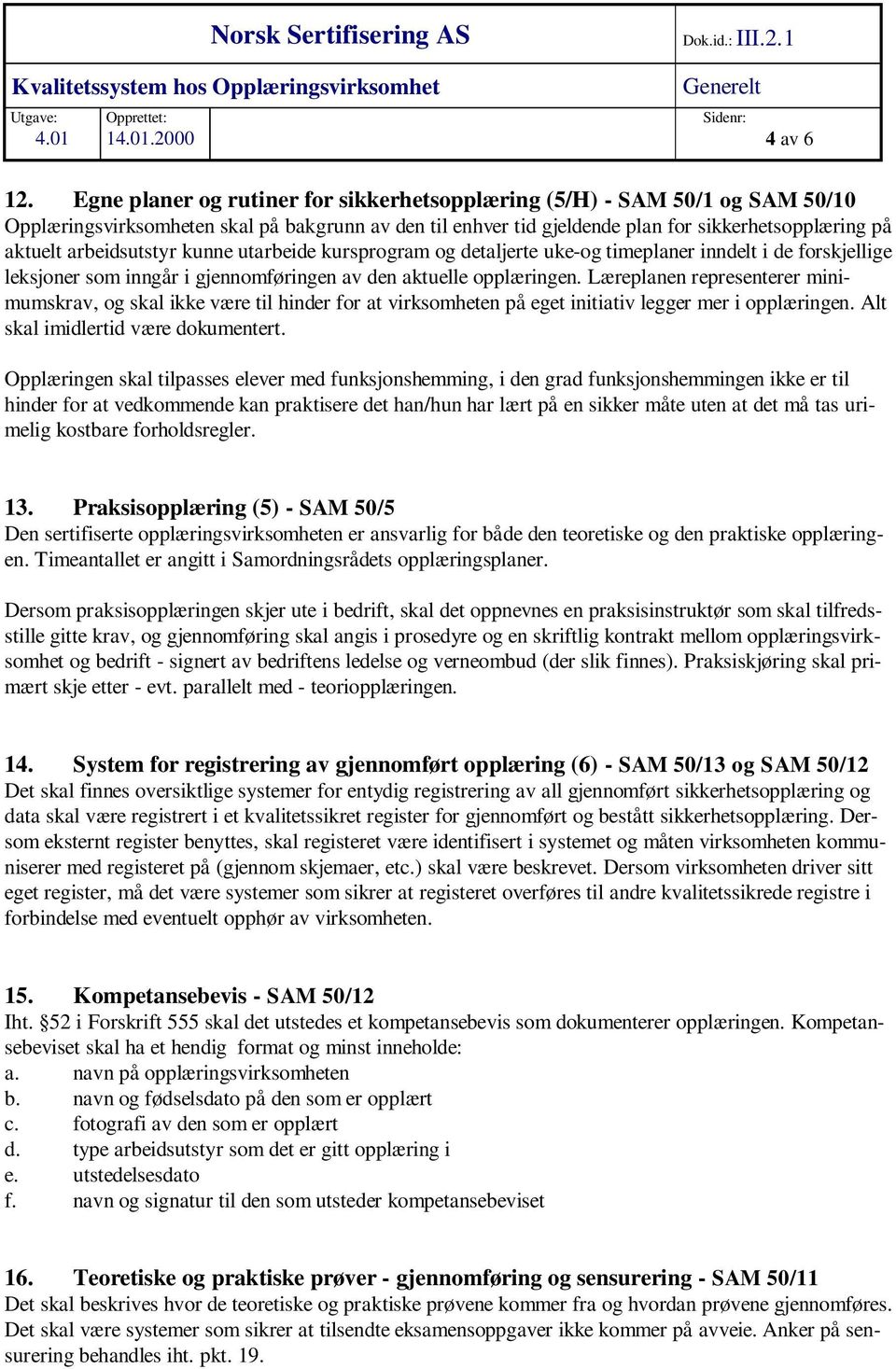 arbeidsutstyr kunne utarbeide kursprogram og detaljerte uke-og timeplaner inndelt i de forskjellige leksjoner som inngår i gjennomføringen av den aktuelle opplæringen.