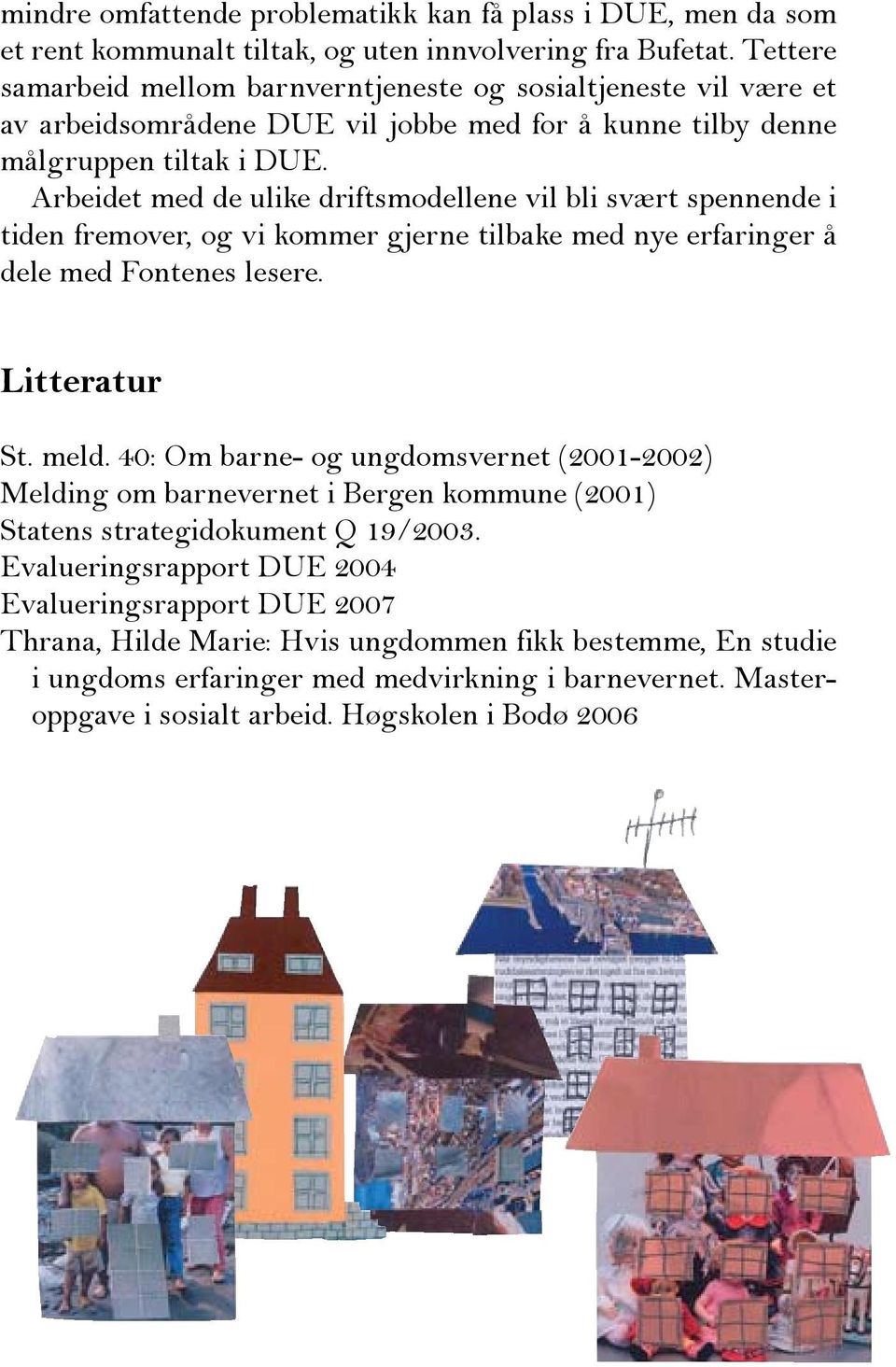 Arbeidet med de ulike driftsmodellene vil bli svært spennende i tiden fremover, og vi kommer gjerne tilbake med nye erfaringer å dele med Fontenes lesere. Litteratur St. meld.