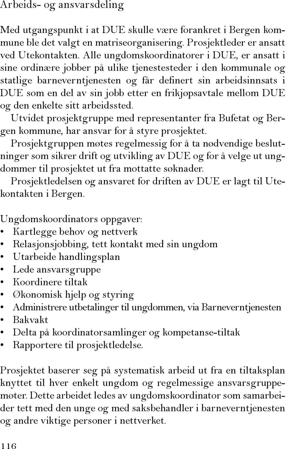 jobb etter en frikjøpsavtale mellom DUE og den enkelte sitt arbeidssted. Utvidet prosjektgruppe med representanter fra Bufetat og Bergen kommune, har ansvar for å styre prosjektet.