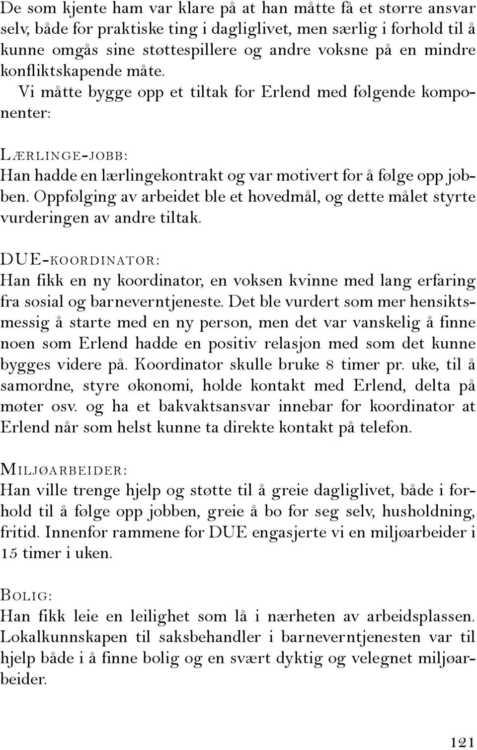 Oppfølging av arbeidet ble et hovedmål, og dette målet styrte vurderingen av andre tiltak.