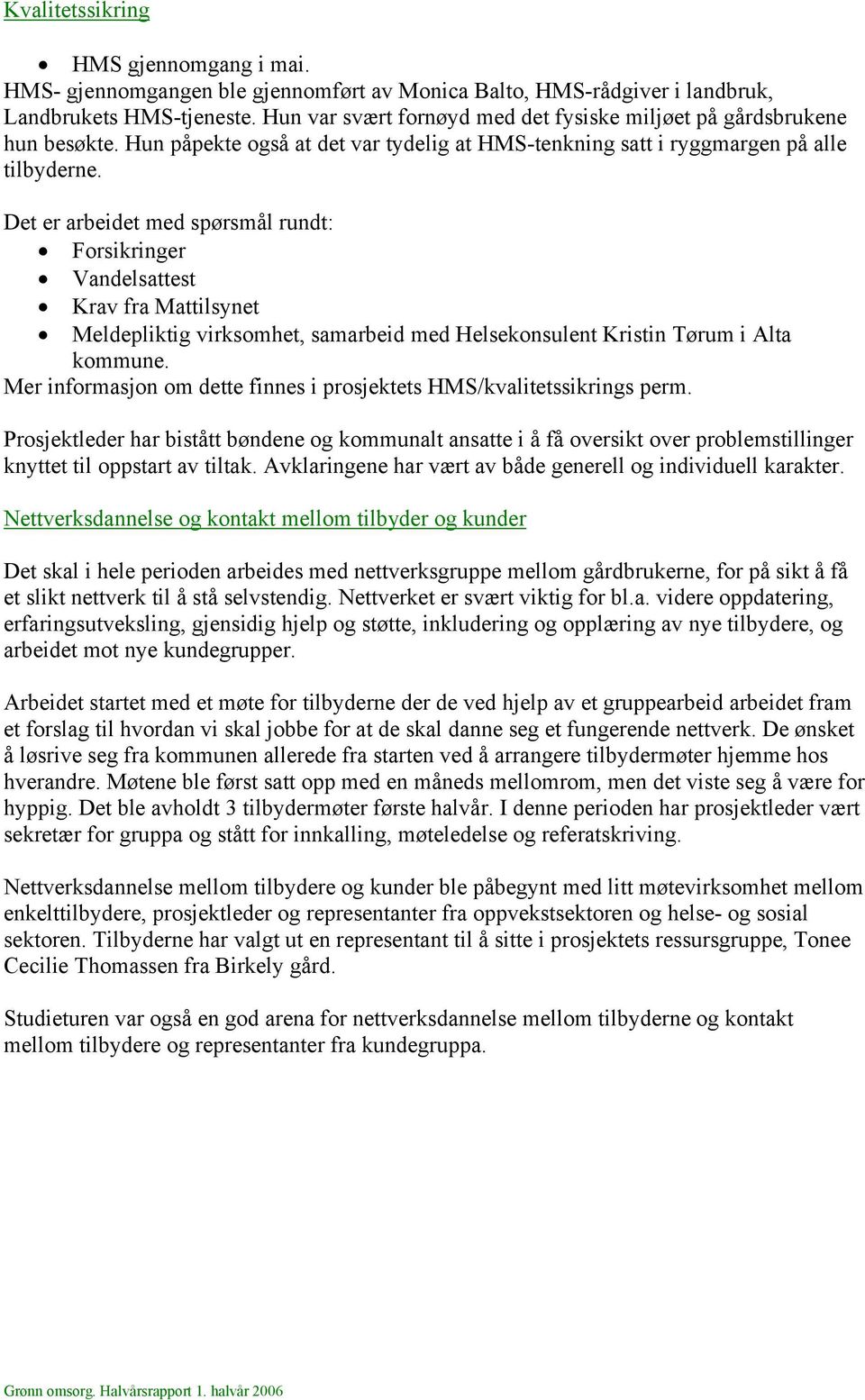 Det er arbeidet med spørsmål rundt: Forsikringer Vandelsattest Krav fra Mattilsynet Meldepliktig virksomhet, samarbeid med Helsekonsulent Kristin Tørum i Alta kommune.