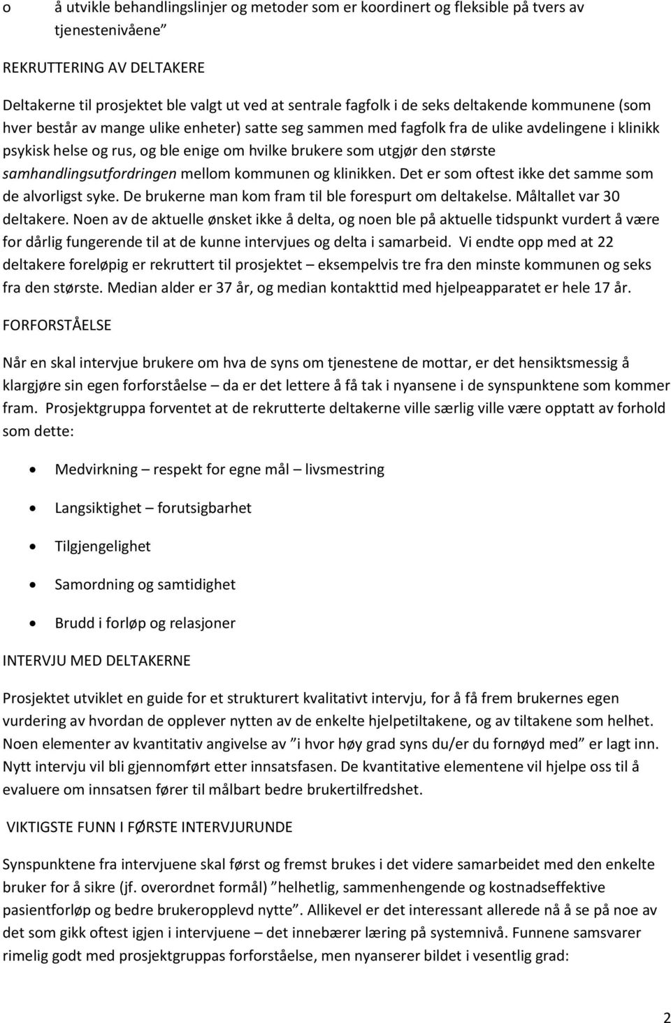 samhandlingsutfrdringen mellm kmmunen g klinikken. Det er sm ftest ikke det samme sm de alvrligst syke. De brukerne man km fram til ble frespurt m deltakelse. Måltallet var 30 deltakere.