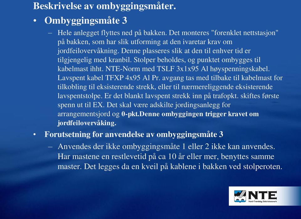 Stolper beholdes, og punktet ombygges til kabelmast ihht. NTE-Norm med TSLF 3x1x95 Al høyspenningskabel. Lavspent kabel TFXP 4x95 Al Pr.