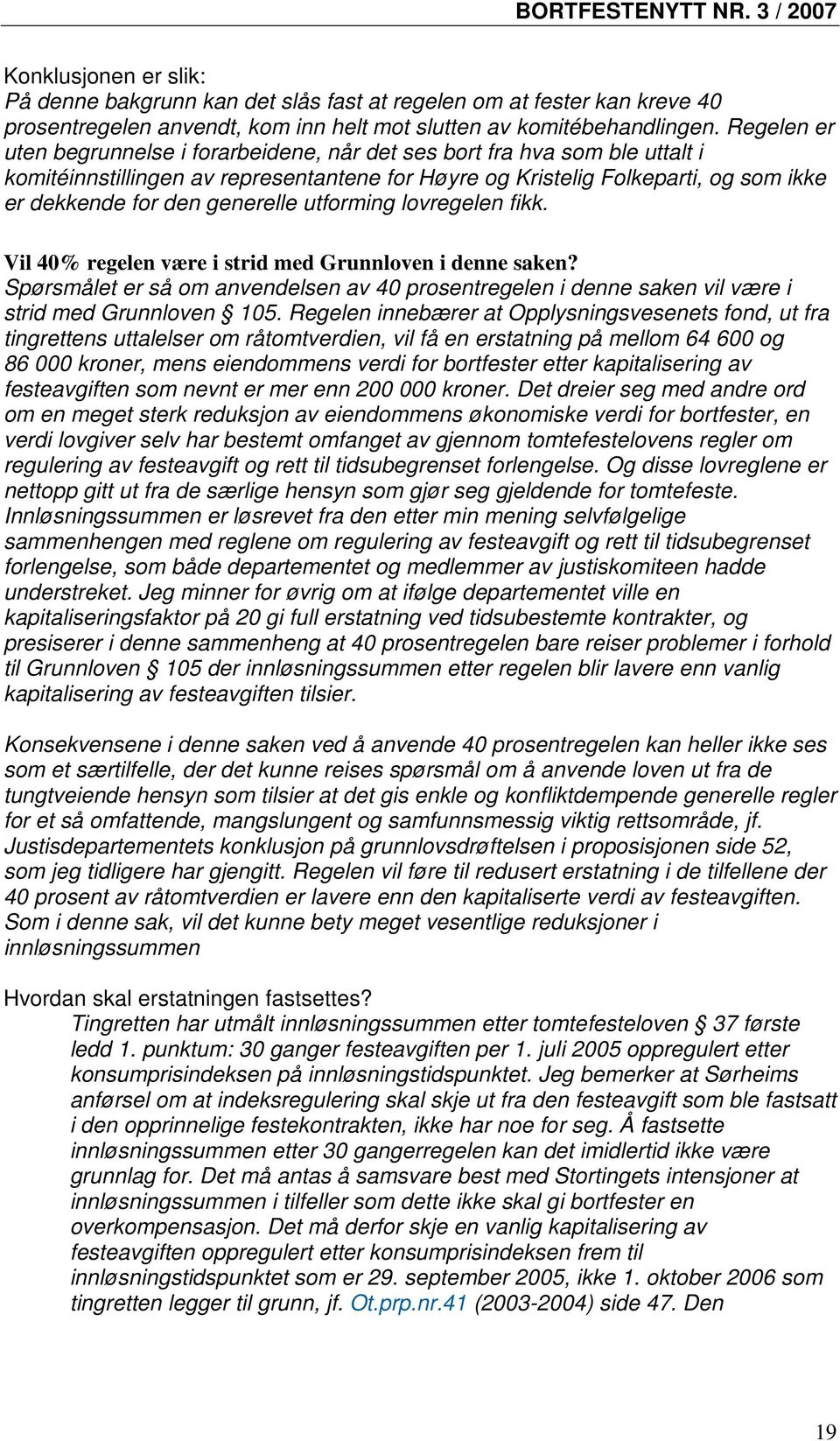 generelle utforming lovregelen fikk. Vil 40% regelen være i strid med Grunnloven i denne saken? Spørsmålet er så om anvendelsen av 40 prosentregelen i denne saken vil være i strid med Grunnloven 105.