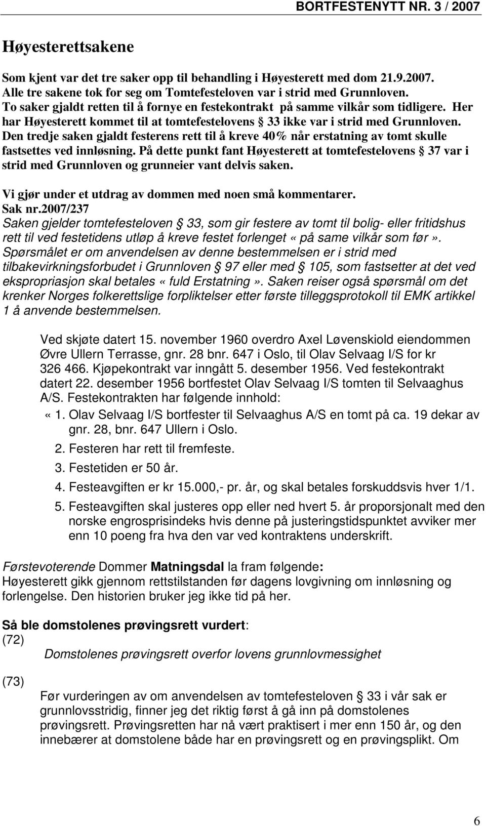 Den tredje saken gjaldt festerens rett til å kreve 40% når erstatning av tomt skulle fastsettes ved innløsning.