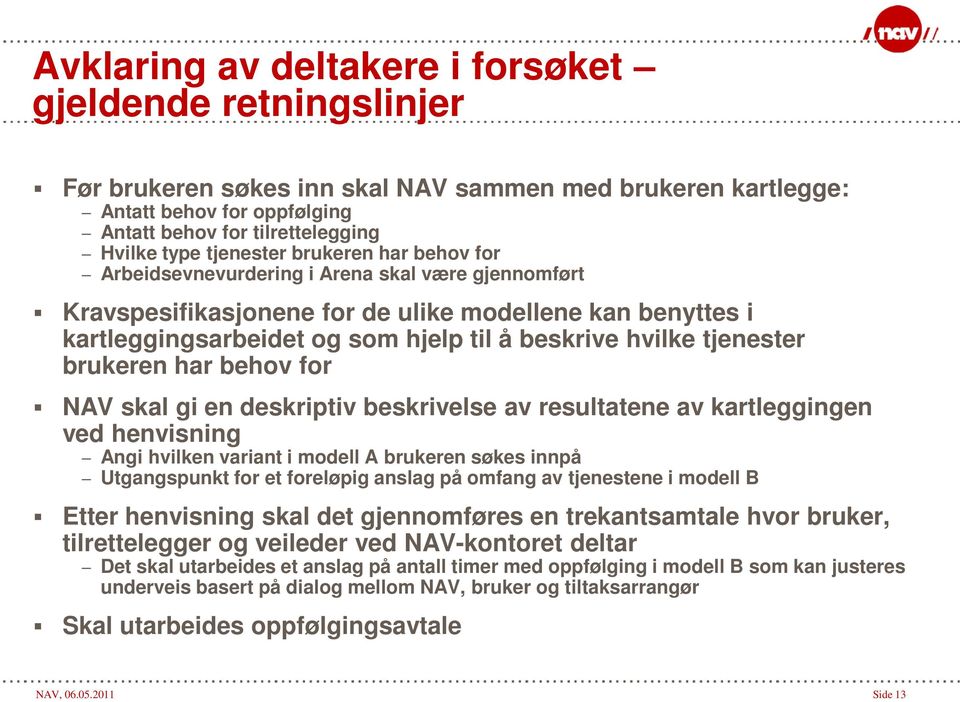 tjenester brukeren har behov for NAV skal gi en deskriptiv beskrivelse av resultatene av kartleggingen ved henvisning Angi hvilken variant i modell A brukeren søkes innpå Utgangspunkt for et