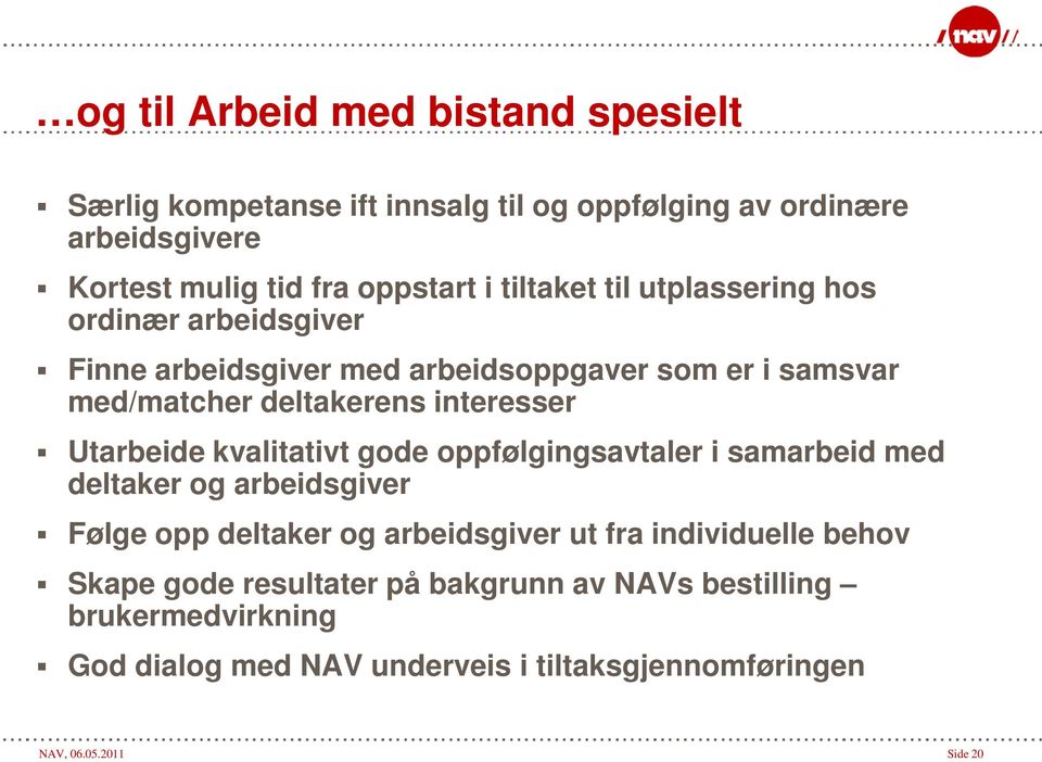 Utarbeide kvalitativt gode oppfølgingsavtaler i samarbeid med deltaker og arbeidsgiver Følge opp deltaker og arbeidsgiver ut fra individuelle