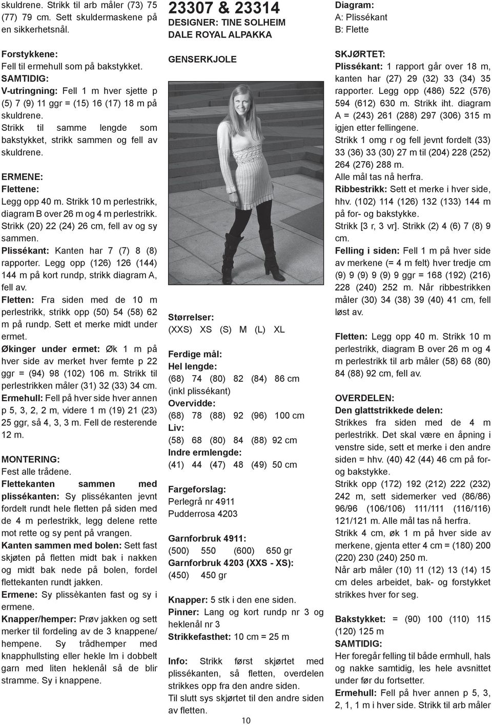 Strikk 10 m perlestrikk, diagram B over 26 m og 4 m perlestrikk. Strikk (20) 22 (24) 26 cm, fell av og sy sammen. Plissékant: Kanten har 7 (7) 8 (8) rapporter.