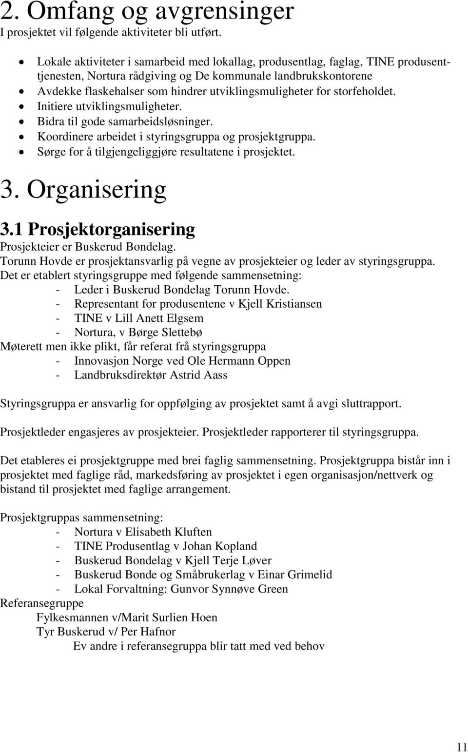 for storfeholdet. Initiere utviklingsmuligheter. Bidra til gode samarbeidsløsninger. Koordinere arbeidet i styringsgruppa og prosjektgruppa. Sørge for å tilgjengeliggjøre resultatene i prosjektet. 3.