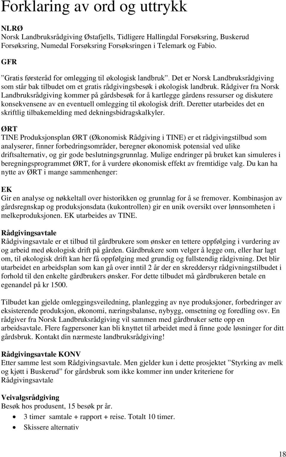 Rådgiver fra Norsk Landbruksrådgiving kommer på gårdsbesøk for å kartlegge gårdens ressurser og diskutere konsekvensene av en eventuell omlegging til økologisk drift.