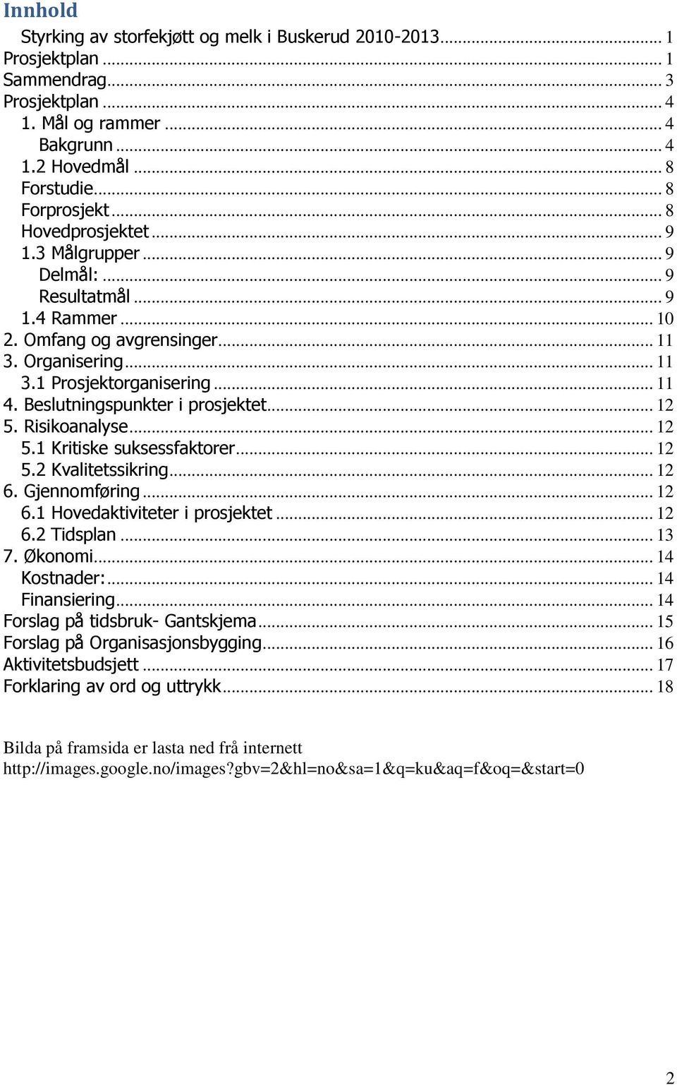 Beslutningspunkter i prosjektet... 12 5. Risikoanalyse... 12 5.1 Kritiske suksessfaktorer... 12 5.2 Kvalitetssikring... 12 6. Gjennomføring... 12 6.1 Hovedaktiviteter i prosjektet... 12 6.2 Tidsplan.