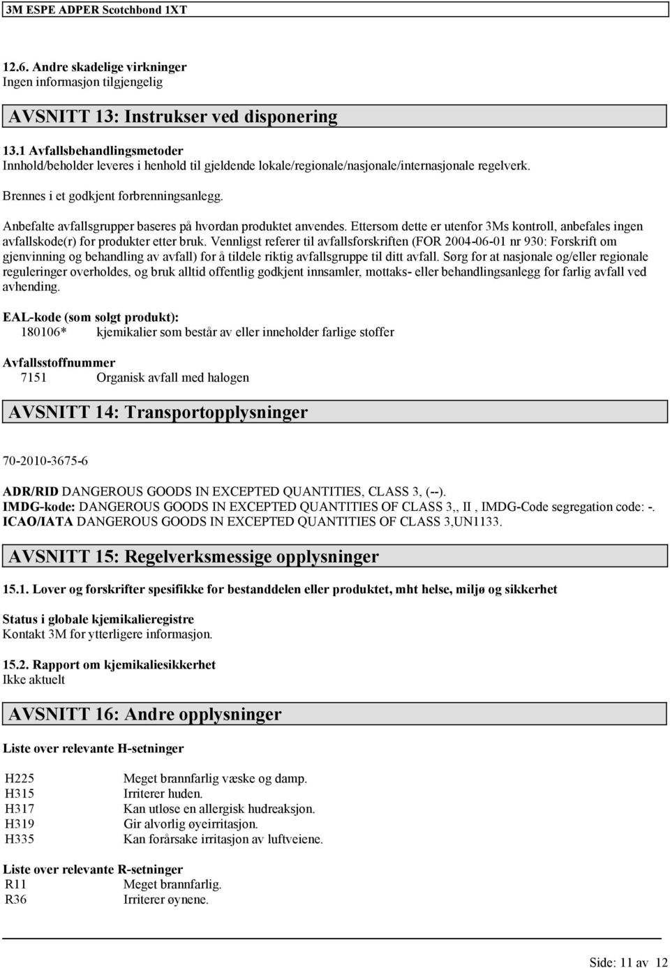 Anbefalte avfallsgrupper baseres på hvordan produktet anvendes. Ettersom dette er utenfor 3Ms kontroll, anbefales ingen avfallskode(r) for produkter etter bruk.