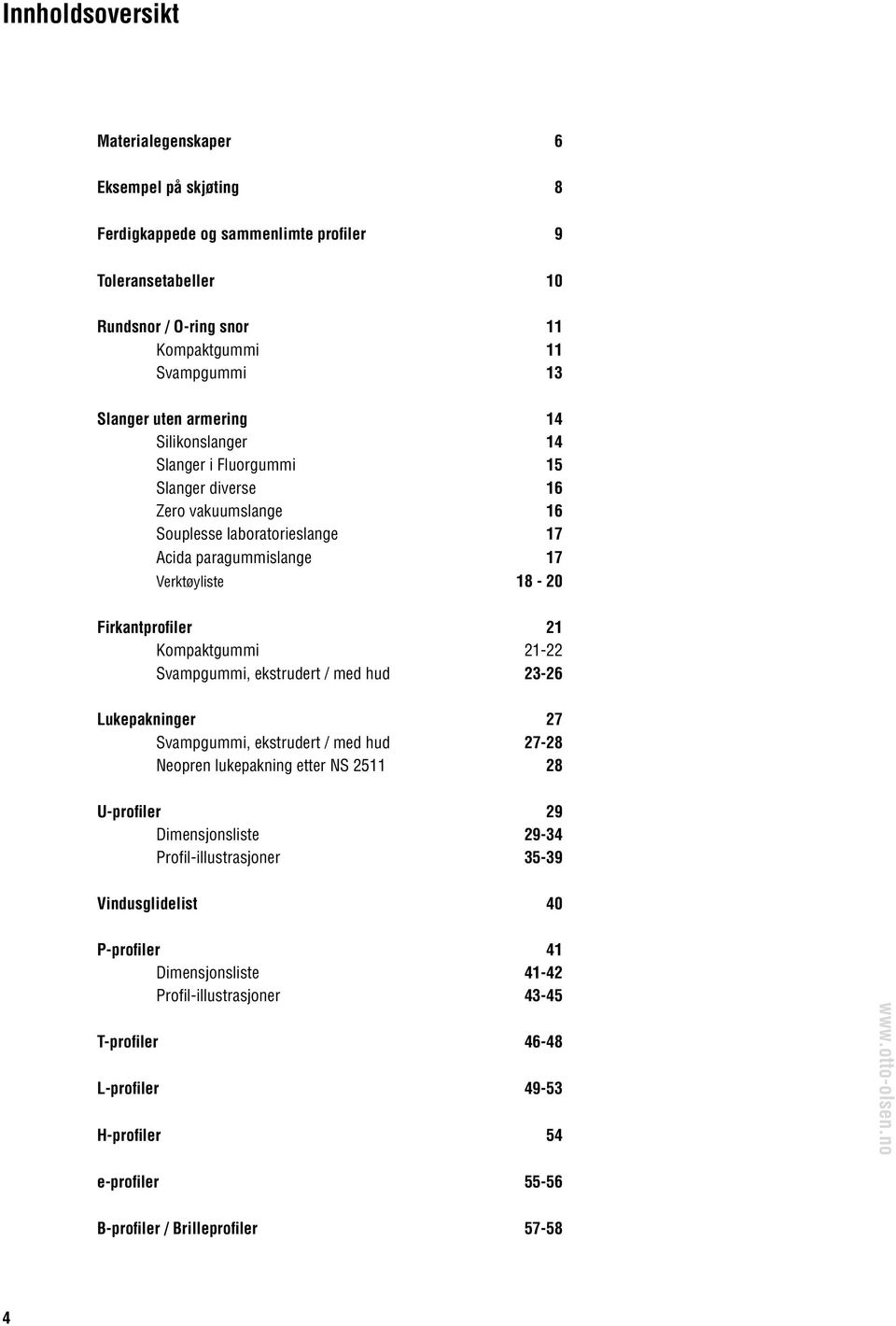 Kompaktgummi 1- Svampgummi, ekstrudert / med hud -6 Lukepakninger 7 Svampgummi, ekstrudert / med hud 7-8 Neopren lukepakning etter NS 511 8 U-profi ler 9 Dimensjonsliste 9-4 Profi