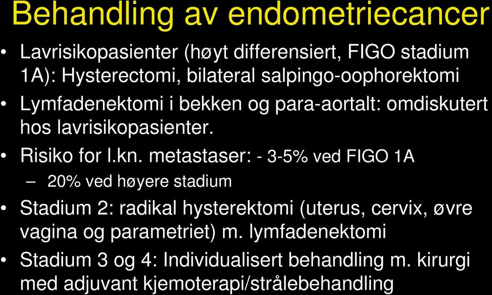 metastaser: - 3-5% ved FIGO 1A 20% ved høyere stadium Stadium 2: radikal hysterektomi (uterus, cervix, øvre vagina og