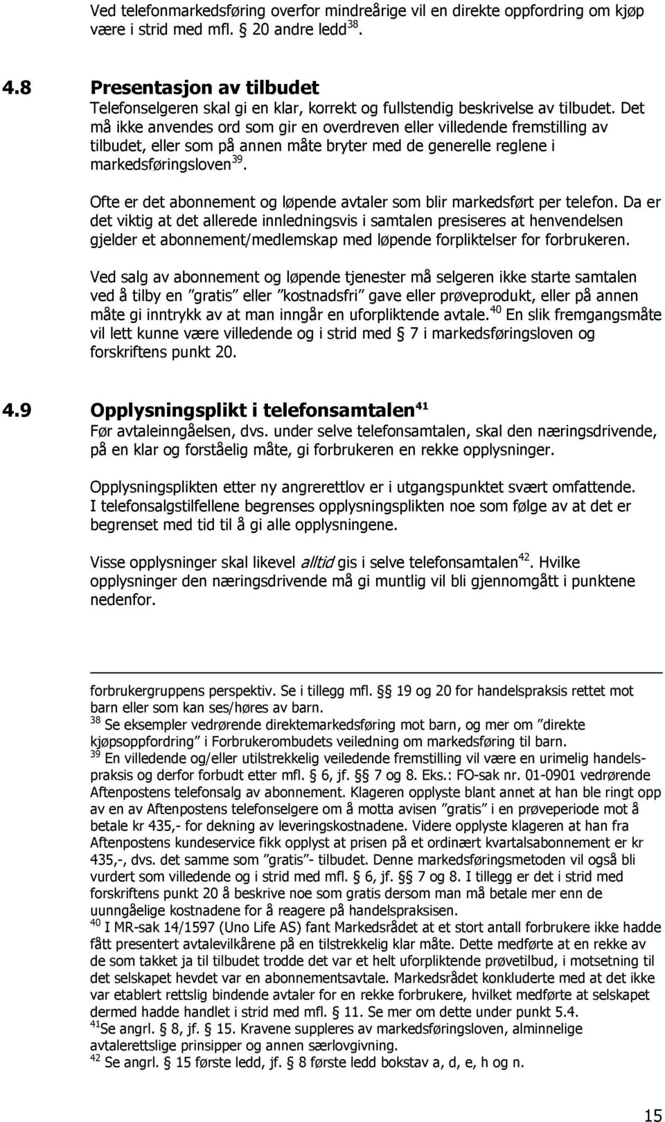 Det må ikke anvendes ord som gir en overdreven eller villedende fremstilling av tilbudet, eller som på annen måte bryter med de generelle reglene i markedsføringsloven 39.