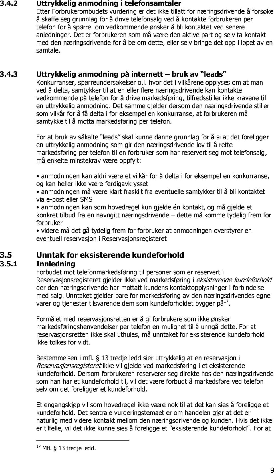 Det er forbrukeren som må være den aktive part og selv ta kontakt med den næringsdrivende for å be om dette, eller selv bringe det opp i løpet av en samtale. 3.4.