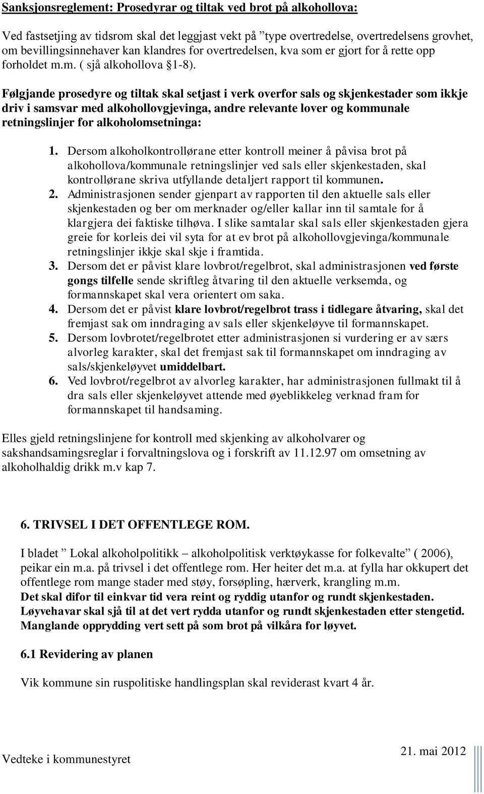 Følgjande prosedyre og tiltak skal setjast i verk overfor sals og skjenkestader som ikkje driv i samsvar med alkohollovgjevinga, andre relevante lover og kommunale retningslinjer for